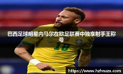 巴西足球明星内马尔在欧足联赛中独享射手王称号