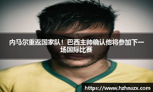内马尔重返国家队！巴西主帅确认他将参加下一场国际比赛