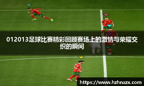 012013足球比赛精彩回顾赛场上的激情与荣耀交织的瞬间