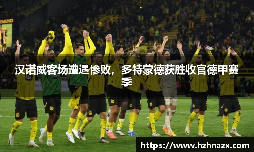 汉诺威客场遭遇惨败，多特蒙德获胜收官德甲赛季