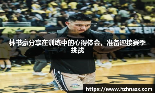 林书豪分享在训练中的心得体会，准备迎接赛季挑战