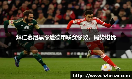 拜仁慕尼黑惨遭德甲联赛惨败，局势堪忧