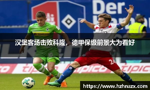 汉堡客场击败科隆，德甲保级前景大为看好