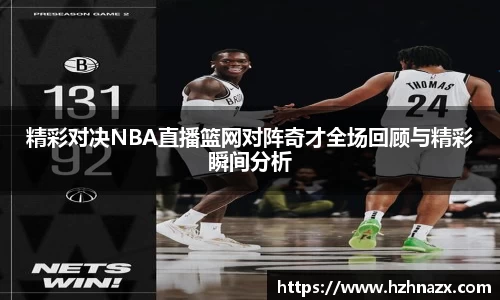 精彩对决NBA直播篮网对阵奇才全场回顾与精彩瞬间分析