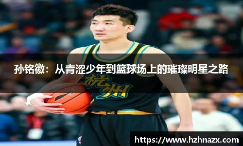 孙铭徽：从青涩少年到篮球场上的璀璨明星之路