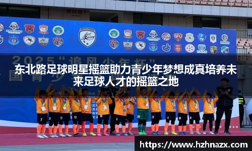 东北路足球明星摇篮助力青少年梦想成真培养未来足球人才的摇篮之地